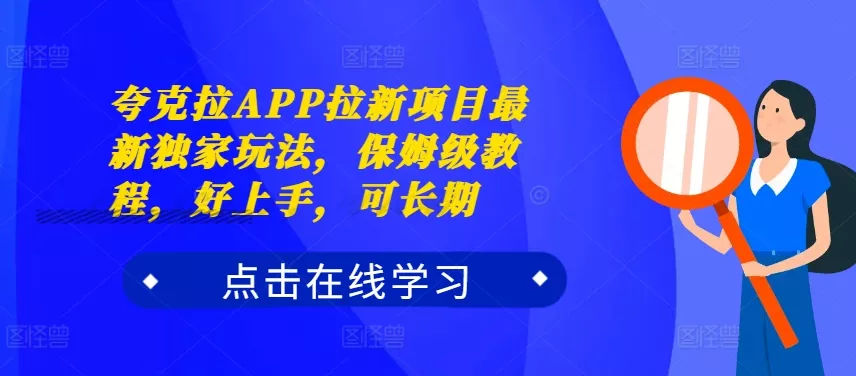 夸克拉APP拉新项目最新独家玩法，保姆级教程，好上手，可长期创业-网创-互联网创业-福缘论坛-冒泡网赚-中赚网-短视频等网络赚钱课程-免费分享网络创业项目-聚合知识付费VIP创业课程网创项目孵化中心