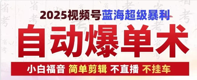 2025视频号蓝海超级暴利自动爆单术1.0 ，小白褔音 简单剪辑 不直播 不挂车创业-网创-互联网创业-福缘论坛-冒泡网赚-中赚网-短视频等网络赚钱课程-免费分享网络创业项目-聚合知识付费VIP创业课程网创项目孵化中心