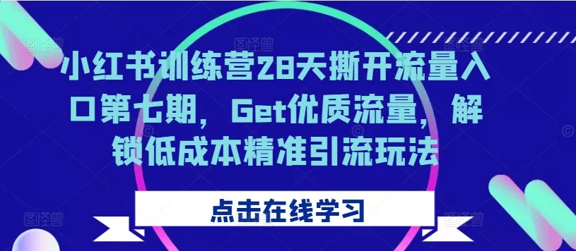 小红书训练营28天撕开流量入口第七期,Get优质流量,解锁低成本精准引流玩法-网创项目孵化中心 小红书训练营28天撕开流量入口第七期,Get优质流量,解锁低成本精准引流玩法-网创项目孵化中心